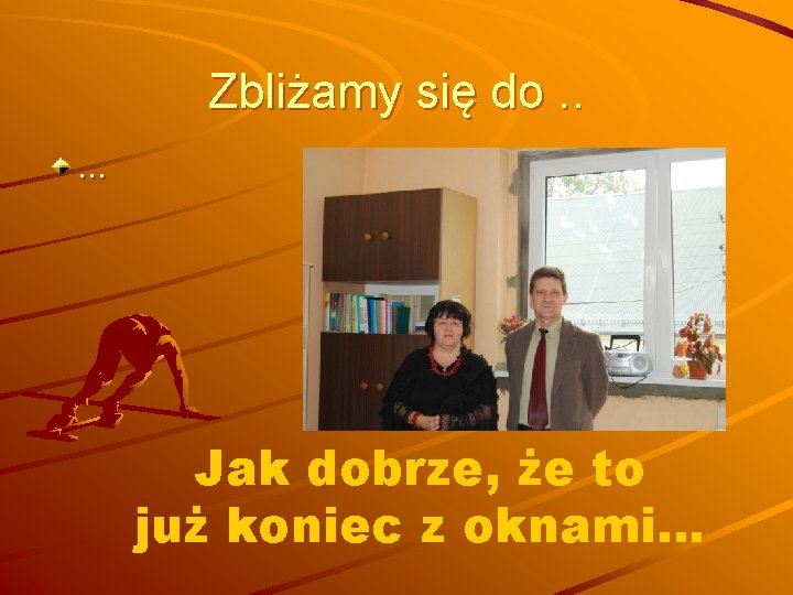 Zbliżamy się do. . … Jak dobrze, że to już koniec z oknami… 