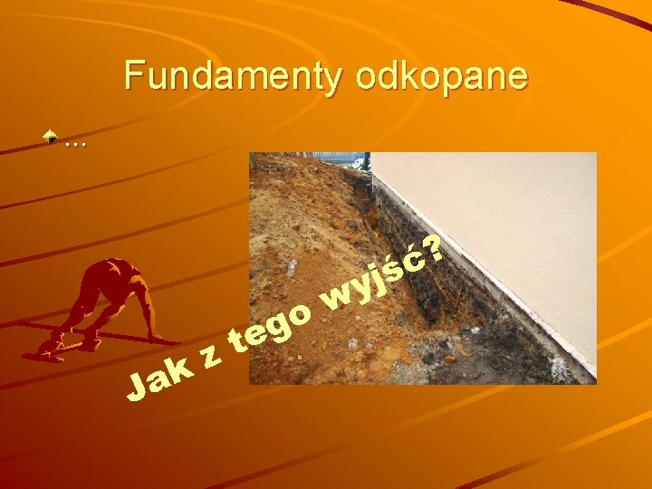 Fundamenty odkopane … z k a J o g te y w ? ć
