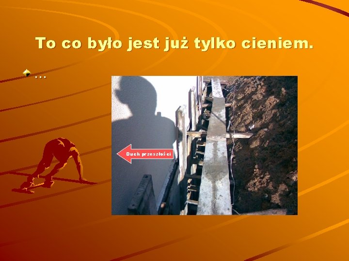 To co było jest już tylko cieniem. … Duch przeszłości 