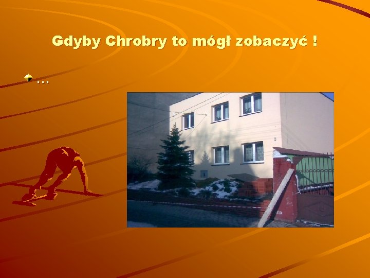 Gdyby Chrobry to mógł zobaczyć ! … 