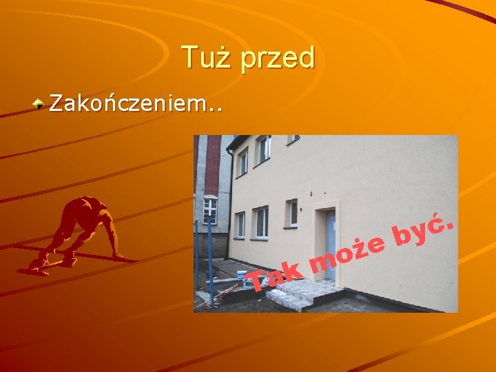 Tuż przed Zakończeniem. . m k Ta e ż o . ć by 