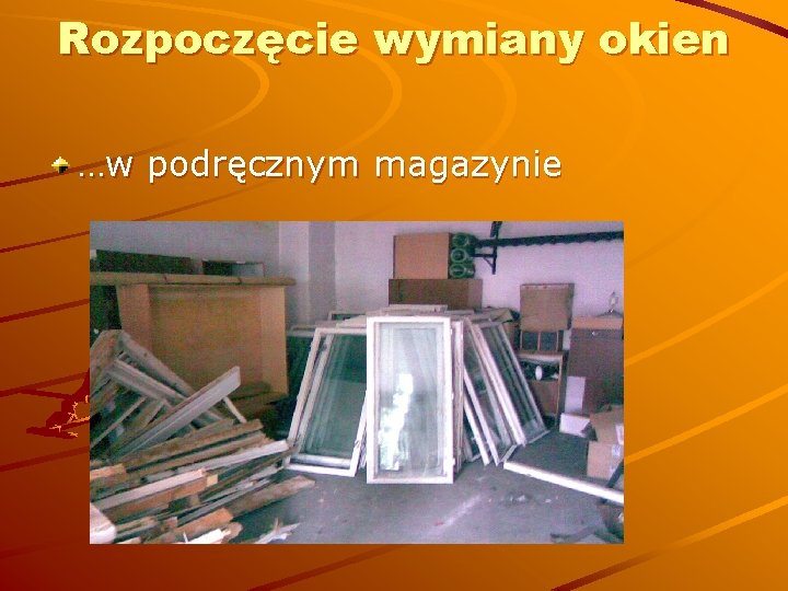 Rozpoczęcie wymiany okien …w podręcznym magazynie 