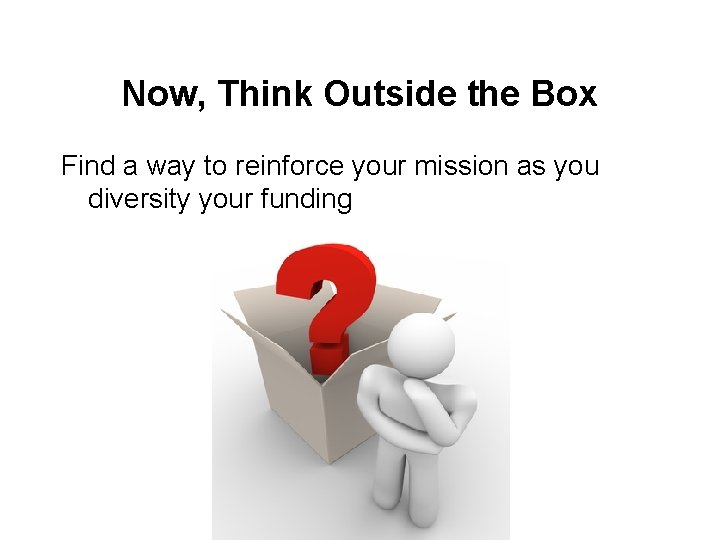 Now, Think Outside the Box Find a way to reinforce your mission as you