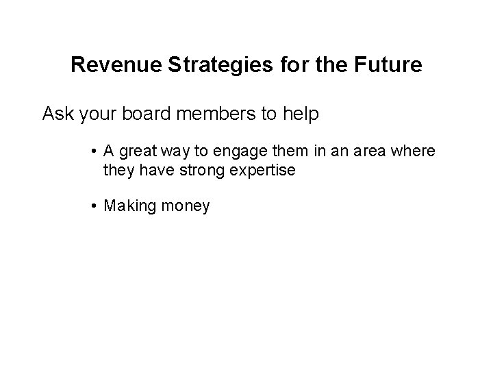 Revenue Strategies for the Future Ask your board members to help • A great