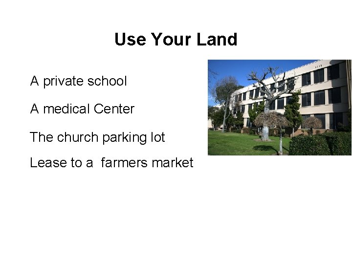 Use Your Land A private school A medical Center The church parking lot Lease