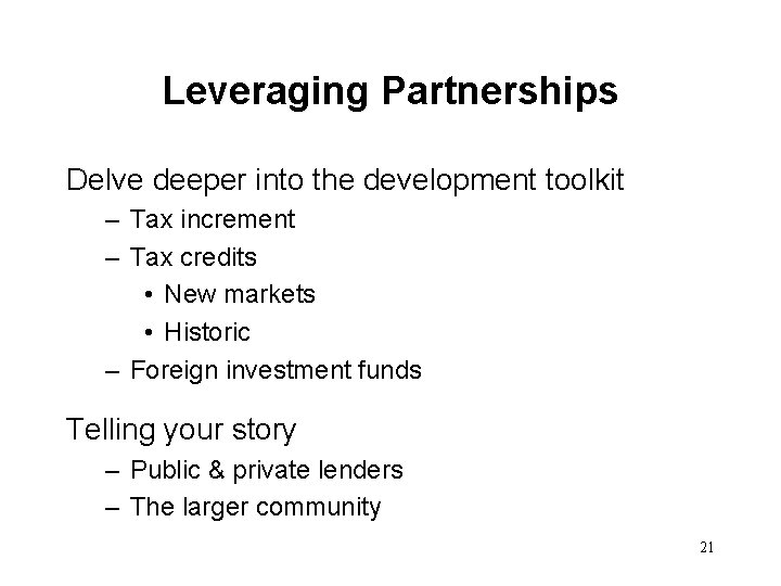 Leveraging Partnerships Delve deeper into the development toolkit – Tax increment – Tax credits