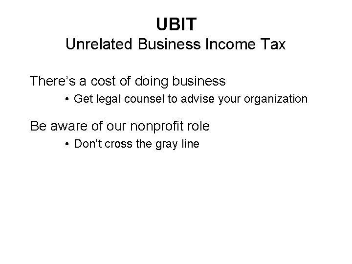 UBIT Unrelated Business Income Tax There’s a cost of doing business • Get legal