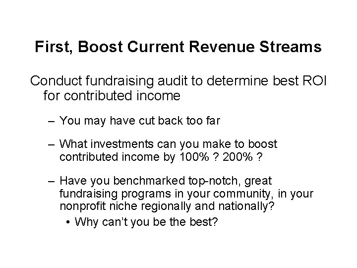 First, Boost Current Revenue Streams Conduct fundraising audit to determine best ROI for contributed