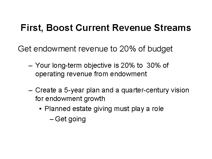 First, Boost Current Revenue Streams Get endowment revenue to 20% of budget – Your