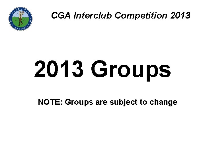 CGA Interclub Competition 2013 Groups NOTE: Groups are subject to change 