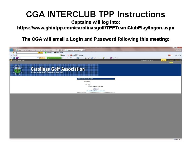 CGA INTERCLUB TPP Instructions Captains will log into: https: //www. ghintpp. com/carolinasgolf/TPPTeam. Club. Play/logon.
