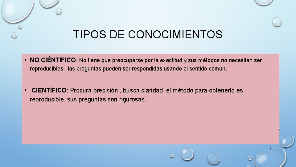 TIPOS DE CONOCIMIENTOS • NO CIÉNTIFICO: No tiene que preocuparse por la exactitud y