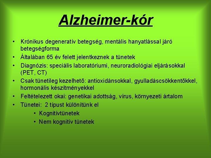 Alzheimer-kór • Krónikus degeneratív betegség, mentális hanyatlással járó betegségforma • Általában 65 év felett