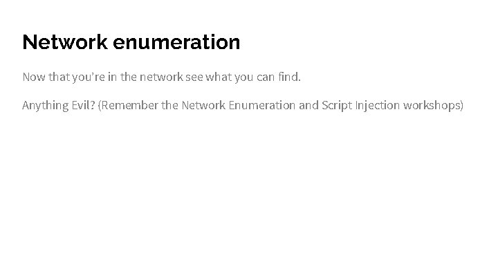 Network enumeration Now that you’re in the network see what you can find. Anything