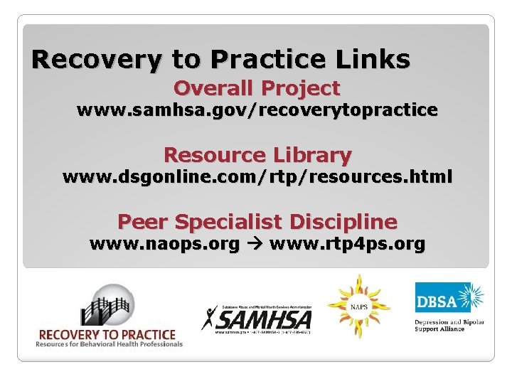Recovery to Practice Links Overall Project www. samhsa. gov/recoverytopractice Resource Library www. dsgonline. com/rtp/resources.