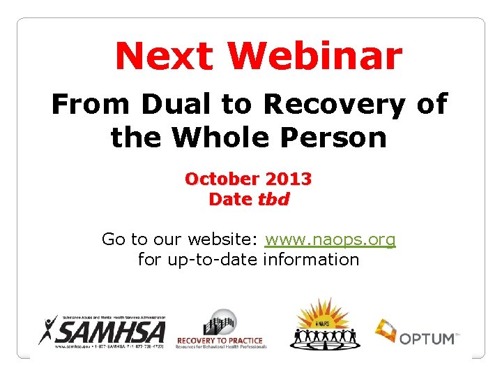 Next Webinar From Dual to Recovery of the Whole Person October 2013 Date tbd