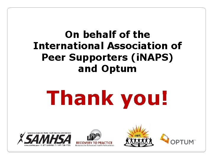 On behalf of the International Association of Peer Supporters (i. NAPS) and Optum Thank