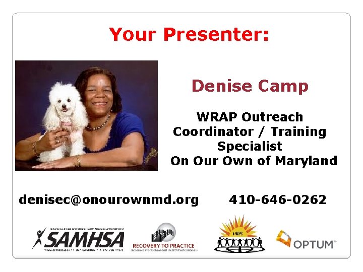 Your Presenter: Denise Camp WRAP Outreach Coordinator / Training Specialist On Our Own of