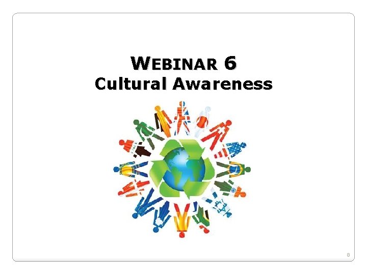 WEBINAR 6 Cultural Awareness 8 