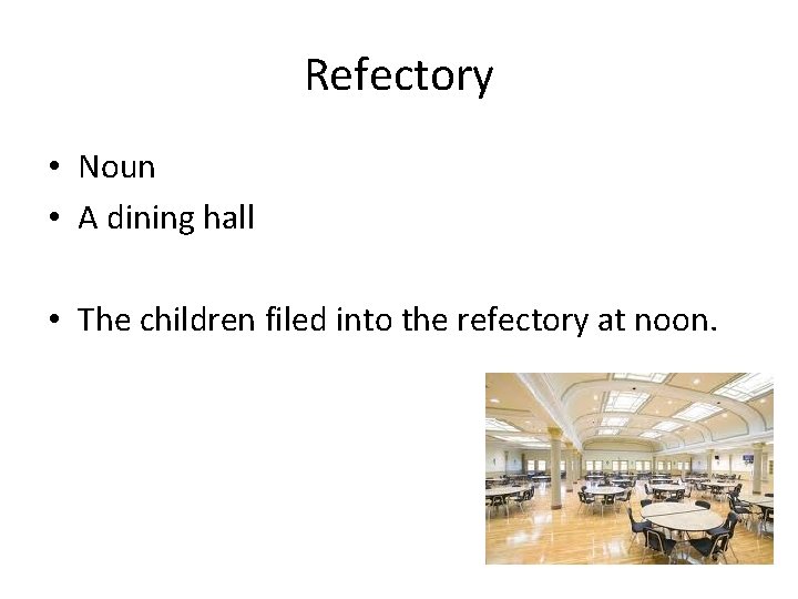 Refectory • Noun • A dining hall • The children filed into the refectory