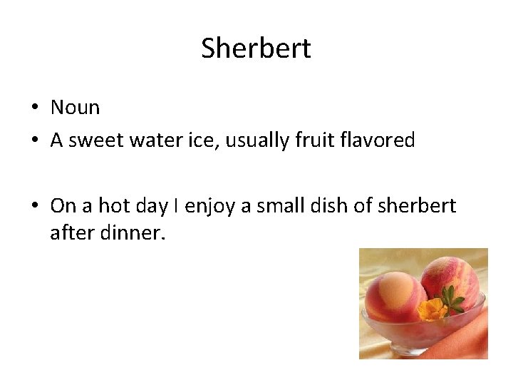 Sherbert • Noun • A sweet water ice, usually fruit flavored • On a