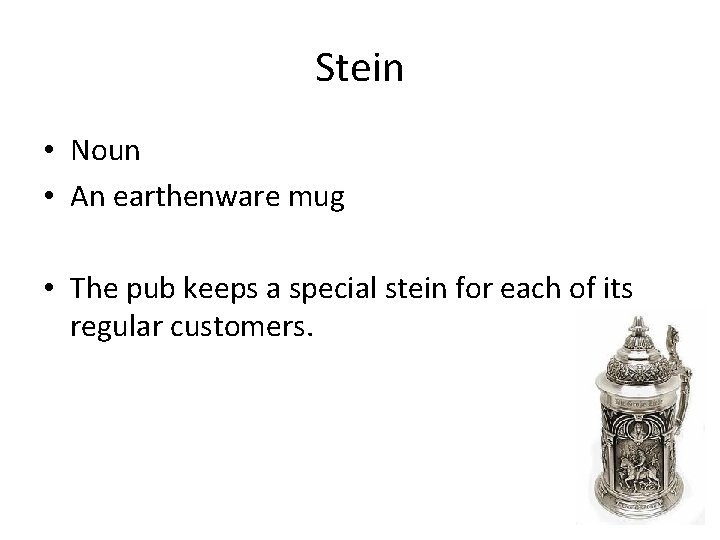 Stein • Noun • An earthenware mug • The pub keeps a special stein