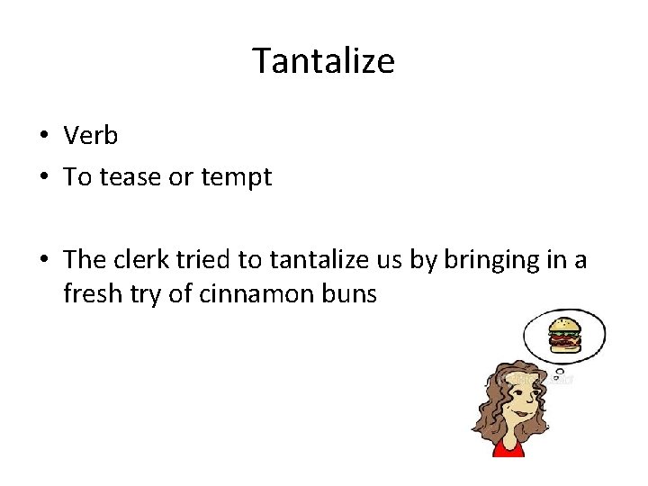 Tantalize • Verb • To tease or tempt • The clerk tried to tantalize