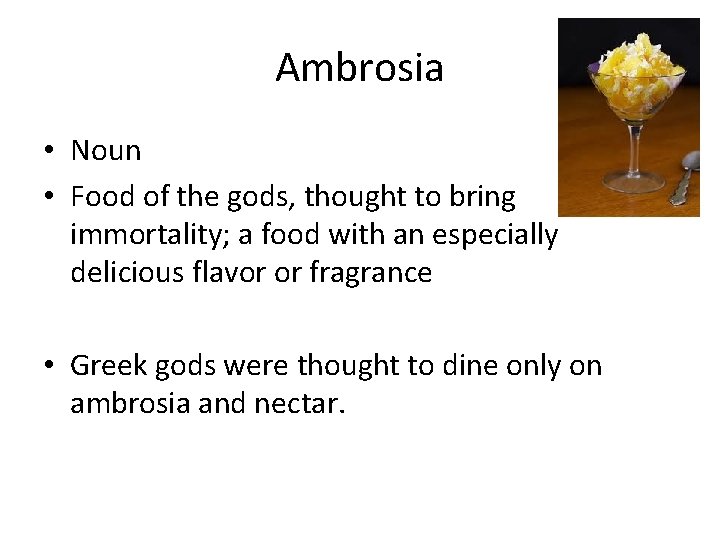 Ambrosia • Noun • Food of the gods, thought to bring immortality; a food