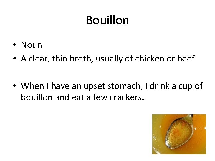 Bouillon • Noun • A clear, thin broth, usually of chicken or beef •