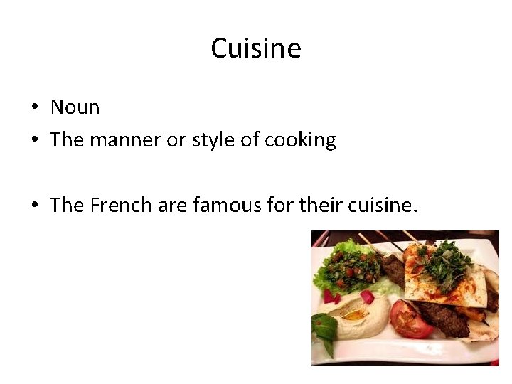 Cuisine • Noun • The manner or style of cooking • The French are