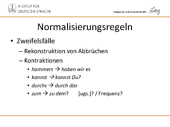 Mitglied der Leibniz-Gemeinschaft Normalisierungsregeln • Zweifelsfälle – Rekonstruktion von Abbrüchen – Kontraktionen • •