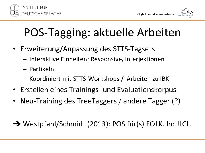 Mitglied der Leibniz-Gemeinschaft POS-Tagging: aktuelle Arbeiten • Erweiterung/Anpassung des STTS-Tagsets: – Interaktive Einheiten: Responsive,