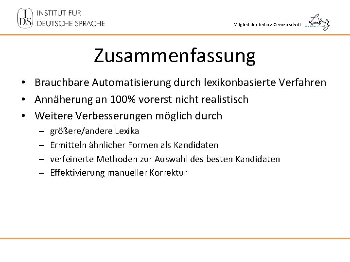 Mitglied der Leibniz-Gemeinschaft Zusammenfassung • Brauchbare Automatisierung durch lexikonbasierte Verfahren • Annäherung an 100%