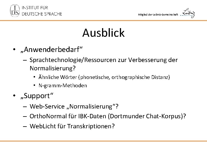 Mitglied der Leibniz-Gemeinschaft Ausblick • „Anwenderbedarf“ – Sprachtechnologie/Ressourcen zur Verbesserung der Normalisierung? • Ähnliche