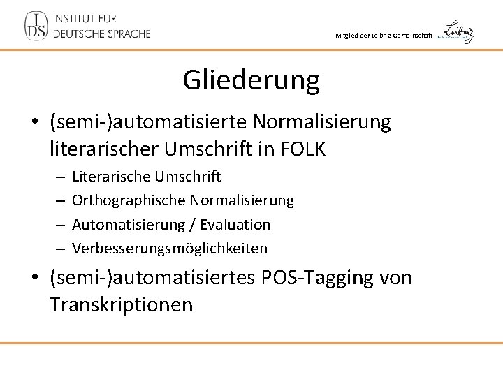 Mitglied der Leibniz-Gemeinschaft Gliederung • (semi-)automatisierte Normalisierung literarischer Umschrift in FOLK – – Literarische