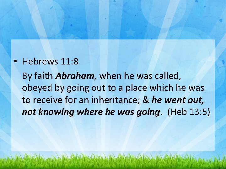  • Hebrews 11: 8 By faith Abraham, when he was called, obeyed by