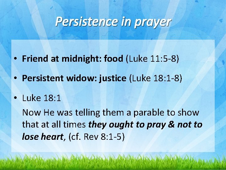 Persistence in prayer • Friend at midnight: food (Luke 11: 5 -8) • Persistent
