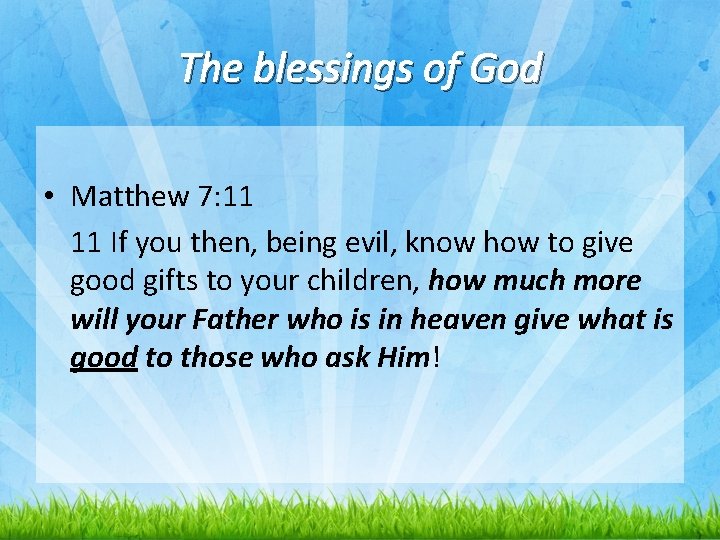 The blessings of God • Matthew 7: 11 11 If you then, being evil,