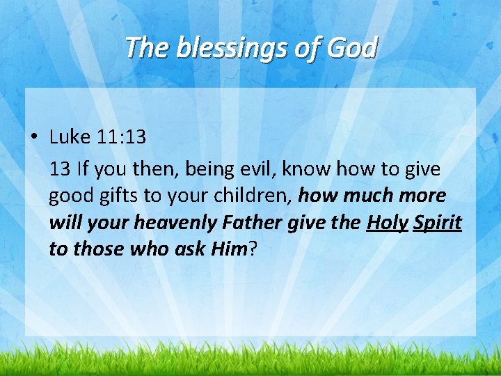 The blessings of God • Luke 11: 13 13 If you then, being evil,