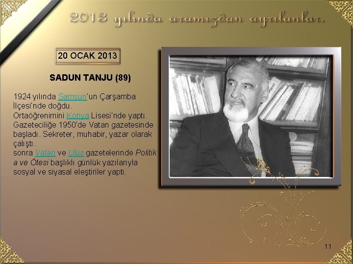 20 OCAK 2013 SADUN TANJU (89) 1924 yılında Samsun’un Çarşamba İlçesi’nde doğdu. Ortaöğrenimini Konya