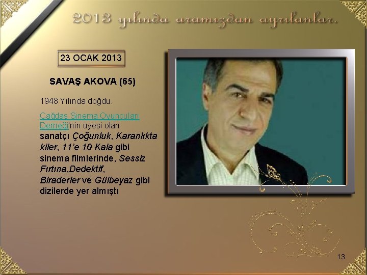 23 OCAK 2013 SAVAŞ AKOVA (65) 1948 Yılında doğdu. Çağdaş Sinema Oyuncuları Derneği'nin üyesi
