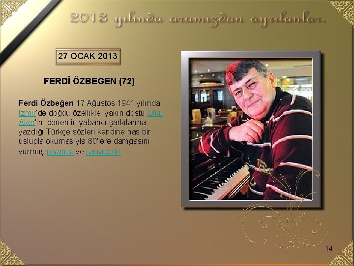 27 OCAK 2013 FERDİ ÖZBEĞEN (72) Ferdi Özbeğen 17 Ağustos 1941 yılında İzmir’de doğdu