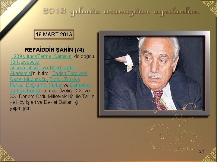 16 MART 2013 REFAİDDİN ŞAHİN (74) 1939 yılında. Terme, Samsun’ da doğdu. Türk siyasetçi.