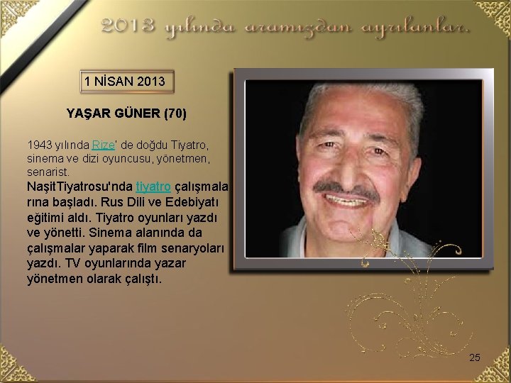 1 NİSAN 2013 YAŞAR GÜNER (70) 1943 yılında Rize’ de doğdu Tiyatro, sinema ve