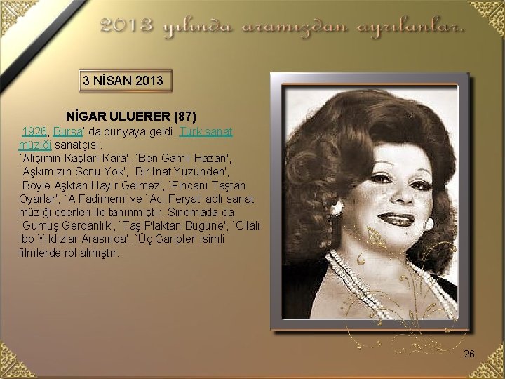 3 NİSAN 2013 NİGAR ULUERER (87) 1926, Bursa’ da dünyaya geldi. Türk sanat müziği