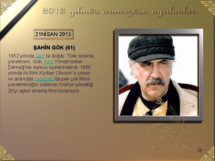 21 NİSAN 2013 ŞAHİN GÖK (61) 1952 yılında Siirt’ te doğdu. Türk sinema yönetmeni.