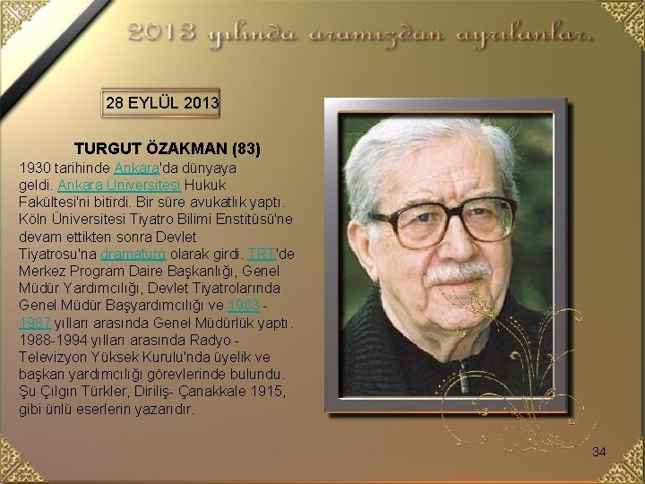 28 EYLÜL 2013 TURGUT ÖZAKMAN (83) 1930 tarihinde Ankara'da dünyaya geldi. Ankara Üniversitesi Hukuk