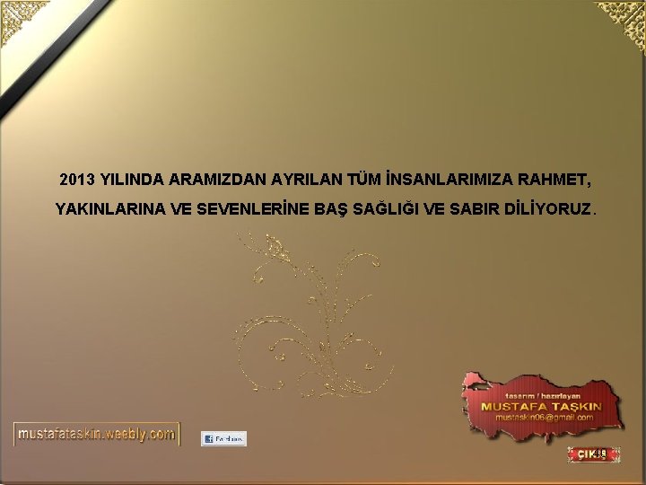 2013 YILINDA ARAMIZDAN AYRILAN TÜM İNSANLARIMIZA RAHMET, YAKINLARINA VE SEVENLERİNE BAŞ SAĞLIĞI VE SABIR