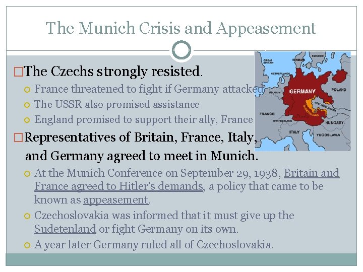 The Munich Crisis and Appeasement �The Czechs strongly resisted. France threatened to fight if