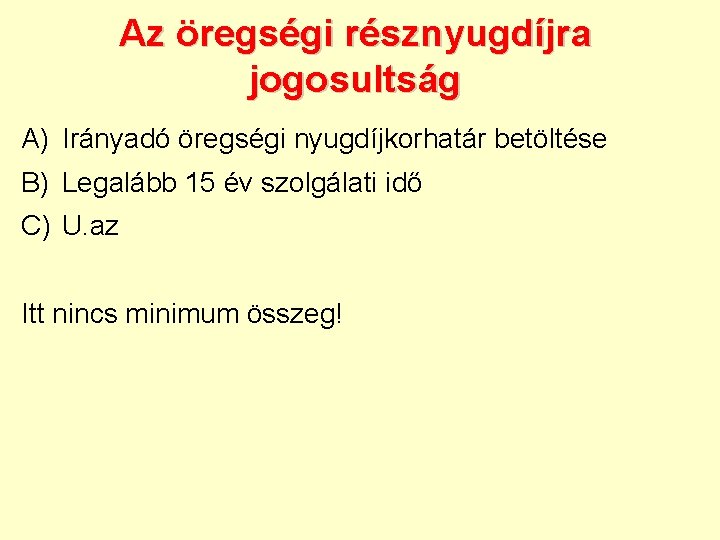 Az öregségi résznyugdíjra jogosultság A) Irányadó öregségi nyugdíjkorhatár betöltése B) Legalább 15 év szolgálati